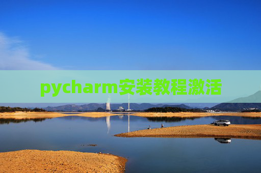 pycharm安装教程激活 pycharm安装教程激活